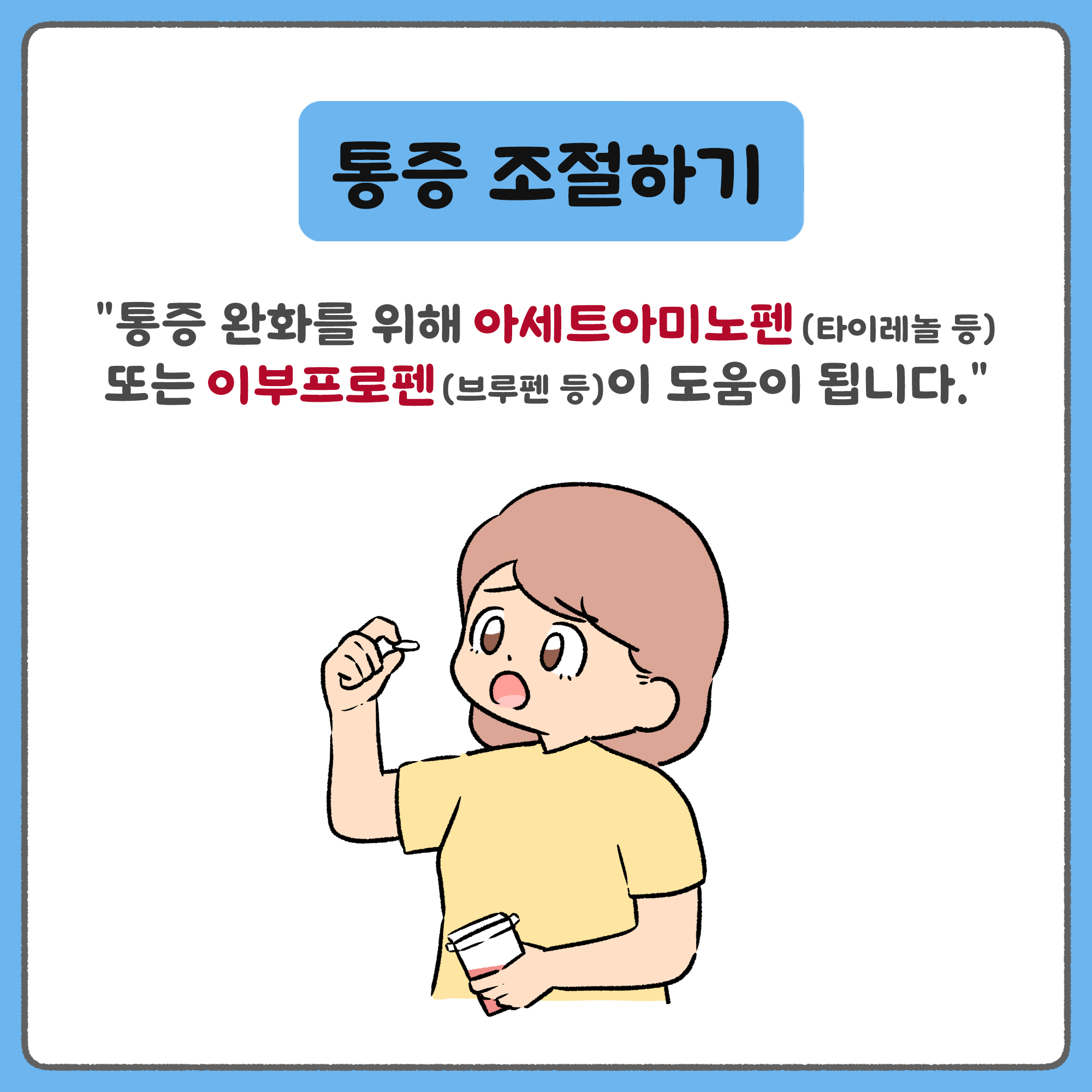 통증 조절하기 - 통증 완화를 위해 아세트아미노펜(타이레놀 등) 또는 이부프로펜(브루펜 등)이 도움이 됩니다.